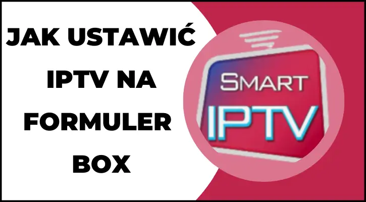 Jak ustawić IPTV na Formuler Box - Instrukcja konfigurowania IPTV na urządzeniu Formuler