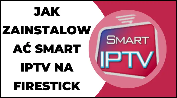 Instrukcja jak zainstalować Smart IPTV na Firestick - krok po kroku