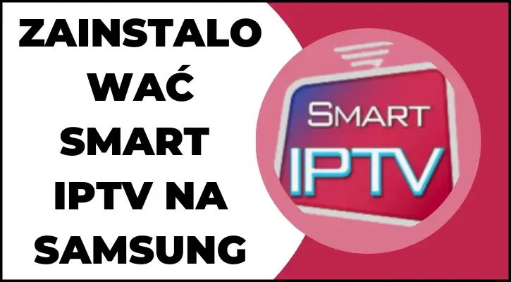 Zainstalować Smart IPTV na Samsung - łatwa instalacja na telewizorze Samsung

