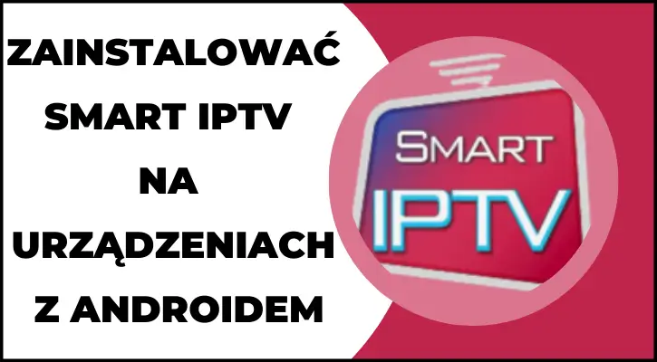 Jak zainstalować Smart IPTV na urządzeniach z Androidem – Przewodnik krok po kroku 